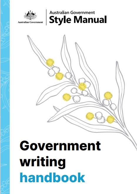 Front cover of the Australian Government writing Handbook. Has Australian Government logo with wording ‘Style Manual’ and ‘Government writing handbook’. Features a drawing of a wattle frond.