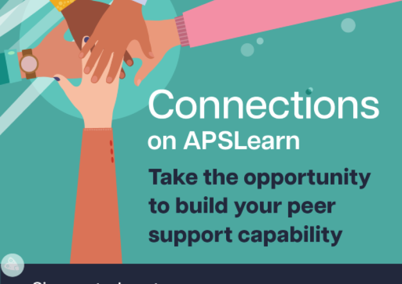 Illustration of hands placed on top of one another inside square. Text reads: Connections on APSLearn. Take the opportunity to build your peer support capability. Sign up today at apslearn.apsacademy.gov.au  Caption text: Unlock your potential as a workplace peer supporter. Go to APSLearn and enrol in Connections: Core capabilities for workplace peer supporters today.