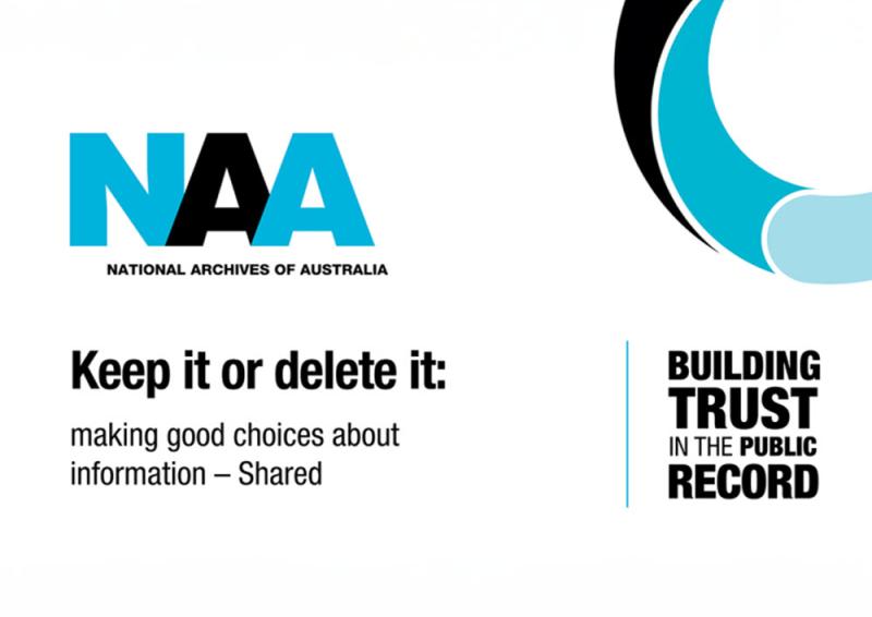 NAA Logo with the wording "National Archives of Australia" "Keep it or delete it: making good choices about information - Shared" "Building trust in the public record"