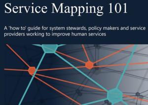 Service Mapping 101.  A 'how to' guide for system stwards, policy makers and service providers working to improve human services