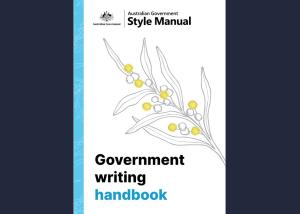 Front cover of the Australian Government writing Handbook. Has Australian Government logo with wording ‘Style Manual’ and ‘Government writing handbook’. Features a drawing of a wattle frond.